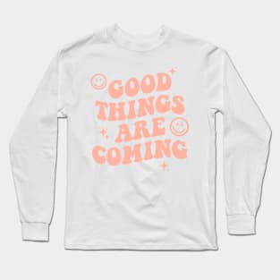 Good Things Are Coming Long Sleeve T-Shirt